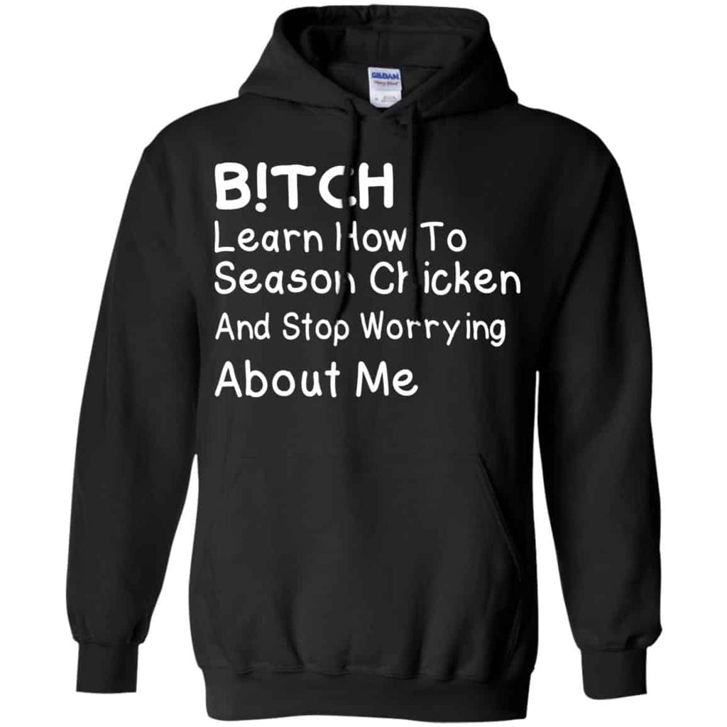 Bitch Learn How To Season Chicken And Stop Worrying About Me T-Shirts, Hoodie, Tank