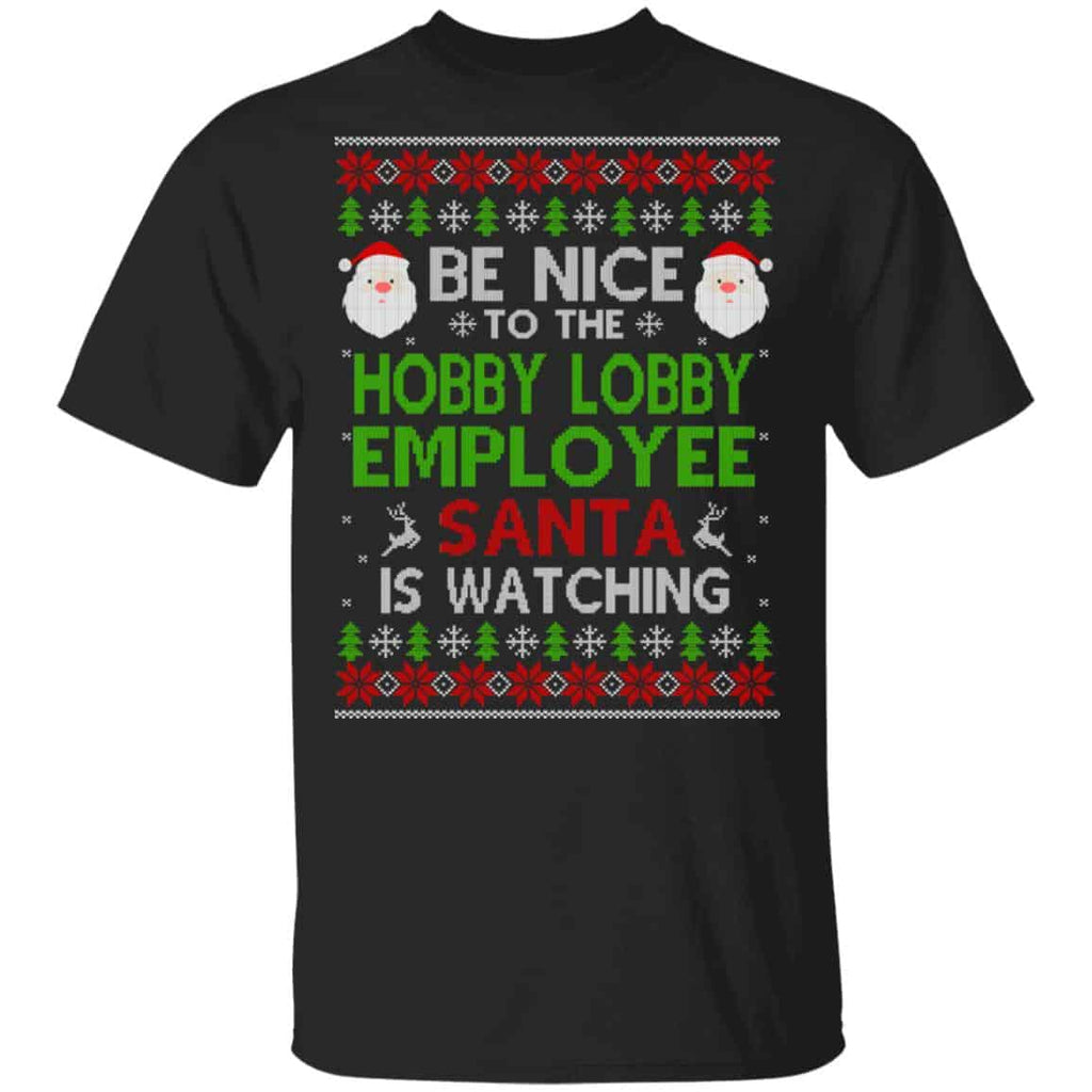 Be Nice To The Hobby Lobby Employee Santa Is Watching Christmas Sweater, Shirt, Hoodie