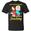 Not Sister By Blood But Sister By Teaching Teacher Shirt, Hoodie, Tank
