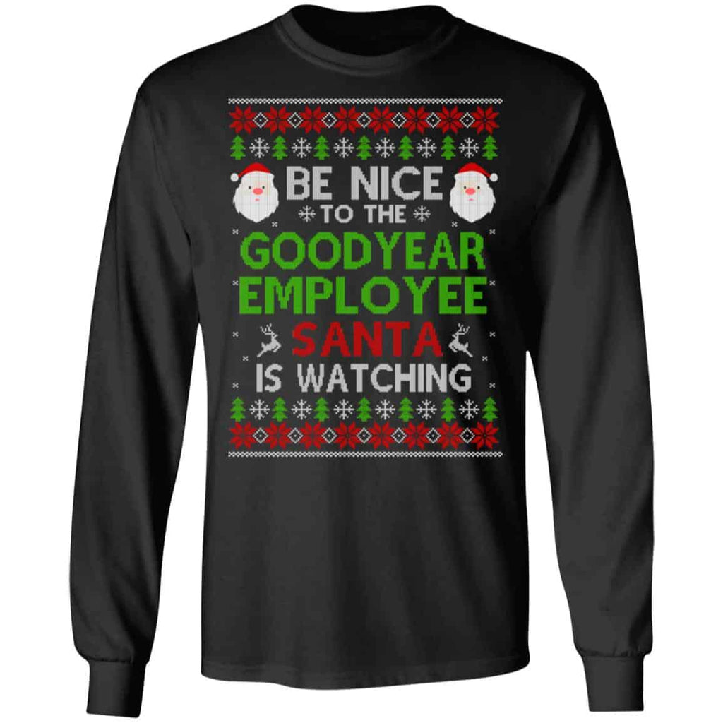 Be Nice To The Goodyear Employee Santa Is Watching Christmas Sweater, Shirt, Hoodie
