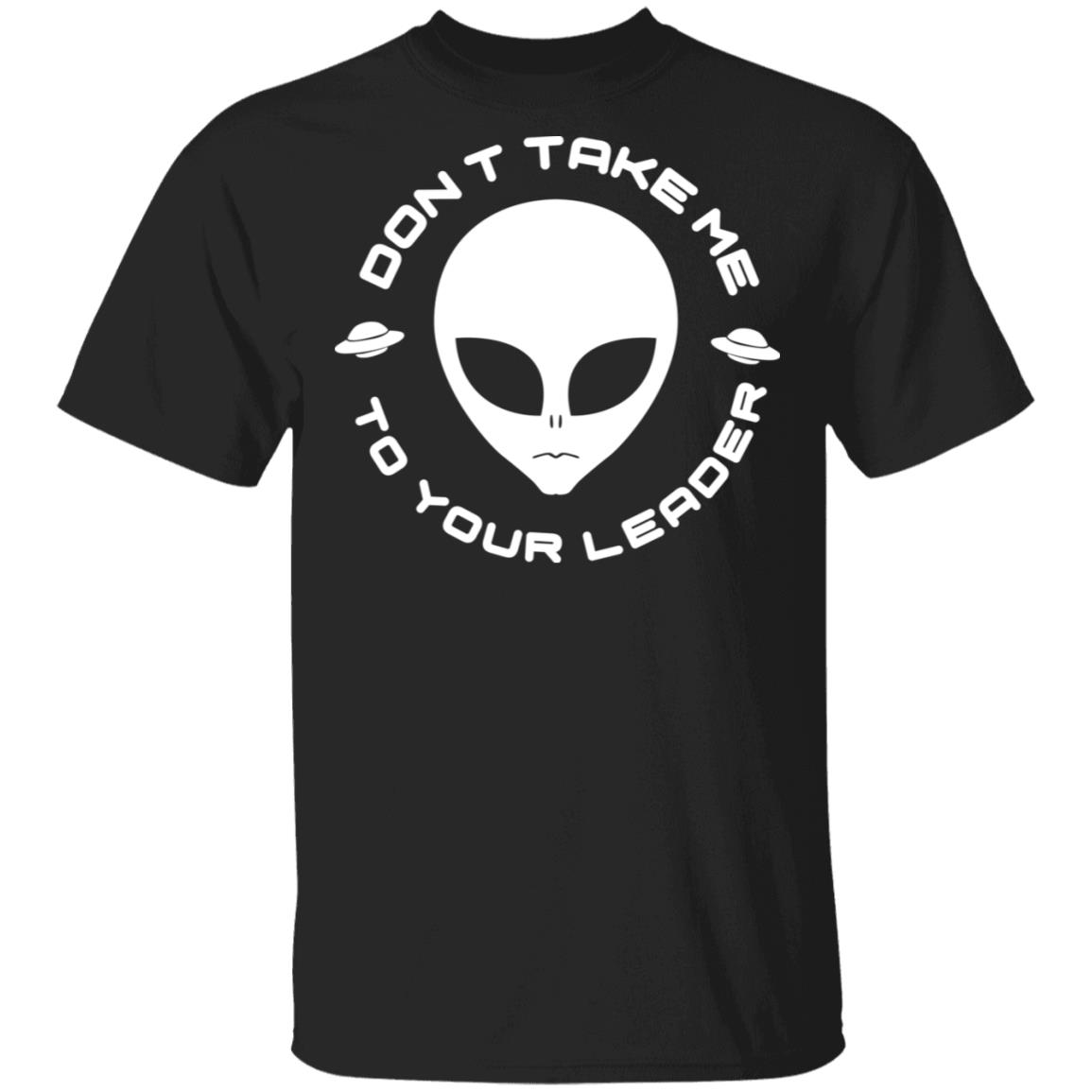 Don’t Take Me To Your Leader Shirt, Hoodie, Tank