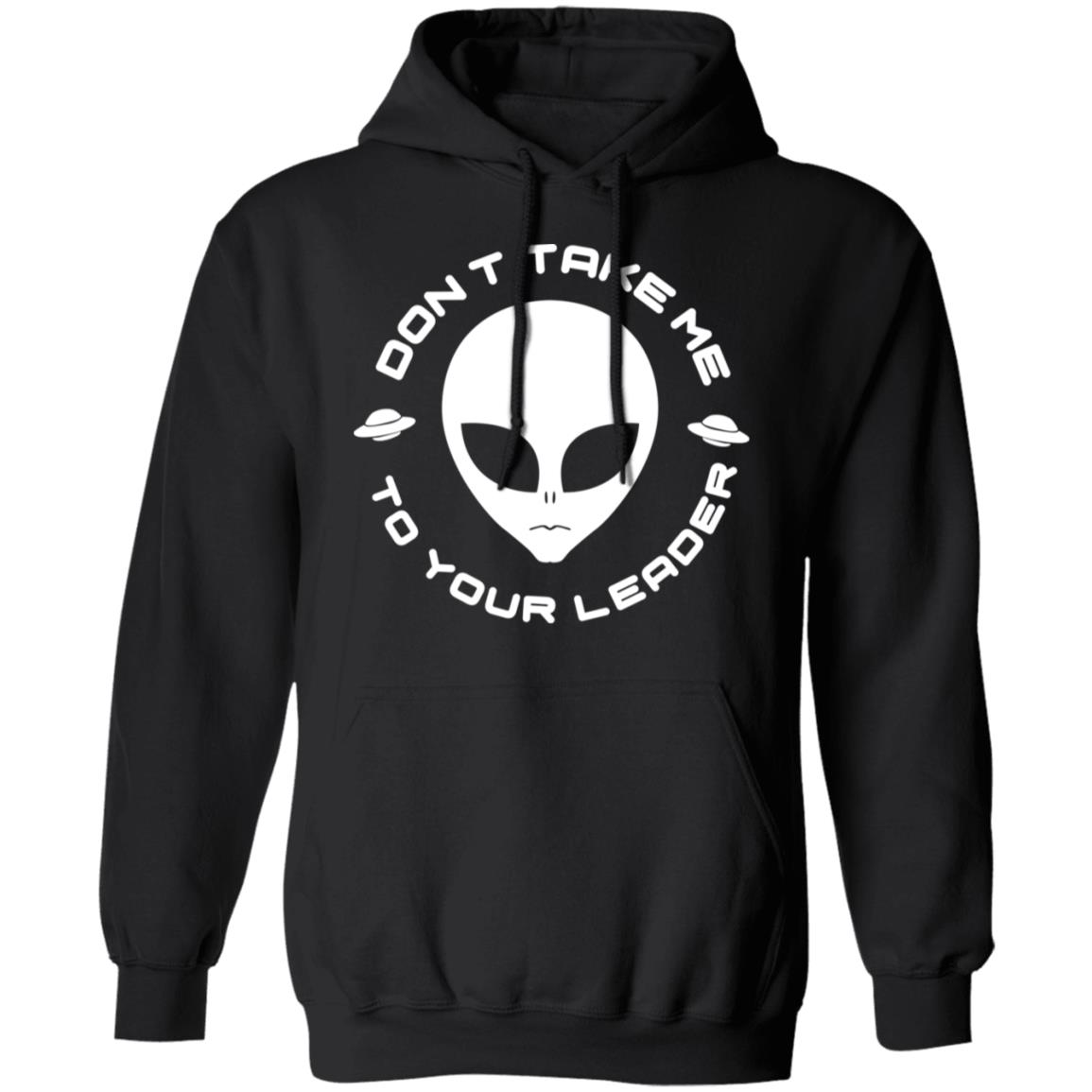 Don’t Take Me To Your Leader Shirt, Hoodie, Tank