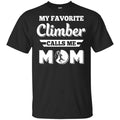 My Favorite Climber Calls Me Mom Climbing T-Shirts, Hoodie, Tank