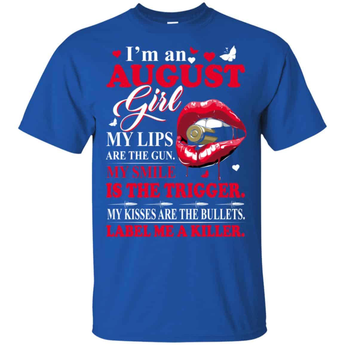 I’m An August Girl My Lips Are The Gun My Smile Is The Trigger T-Shirts, Hoodie, Tank