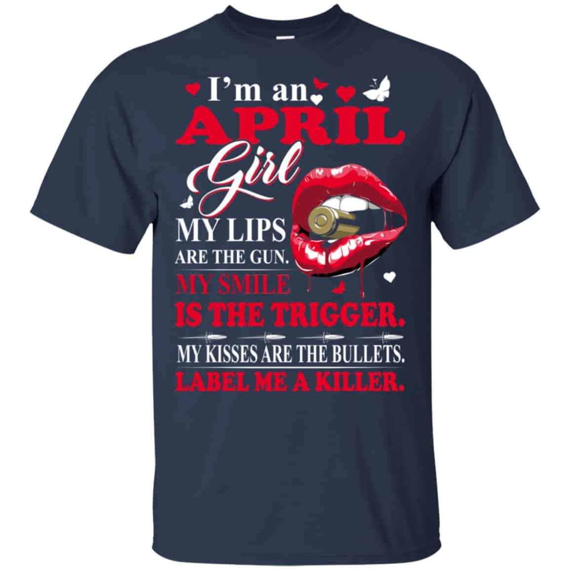 I’m An April Girl My Lips Are The Gun My Smile Is The Trigger T-Shirts, Hoodie, Tank