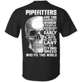 Pipefitters Are The Hardest Working People You Have Ever Seem We Get Up Early T-Shirts, Hoodie, Tank