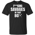 Fucking Savages In That Box Shirt, Hoodie, Tank