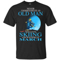 Never Underestimate An Old Man Who Loves Skiing And Was Born In March T-Shirts, Hoodie, Tank