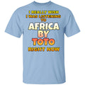 I Really Wish I Was Listening To Africa By Toto Right Now Shirt, Hoodie, Tank