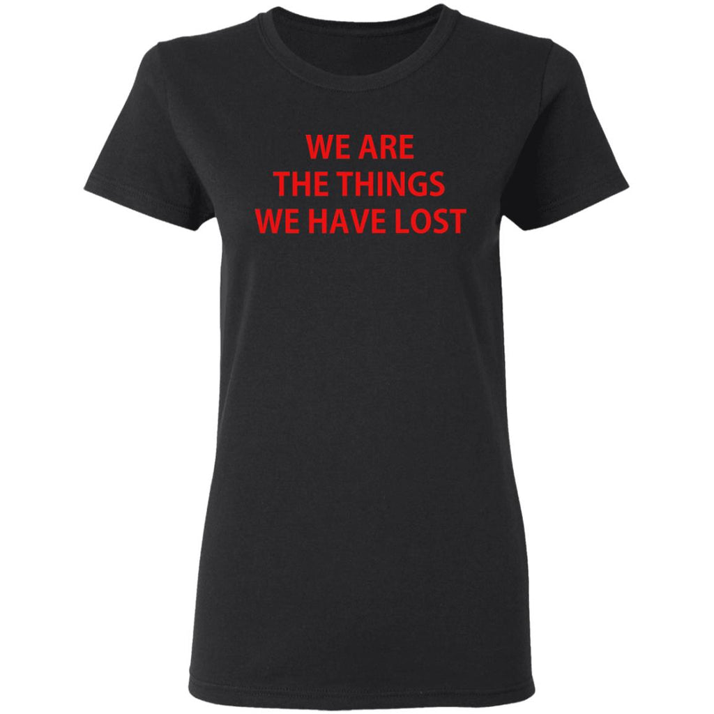 We Are The Things We Have Lost Shirt, Hoodie, Tank