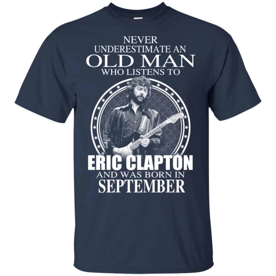 An Old Man Who Listens To Eric Clapton And Was Born In September T-Shirts, Hoodie, Tank