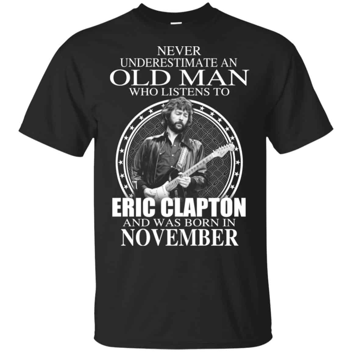 An Old Man Who Listens To Eric Clapton And Was Born In November T-Shirts, Hoodie, Tank