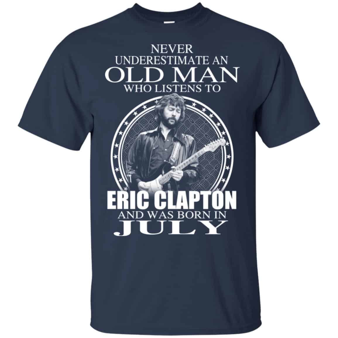 An Old Man Who Listens To Eric Clapton And Was Born In July T-Shirts, Hoodie, Tank