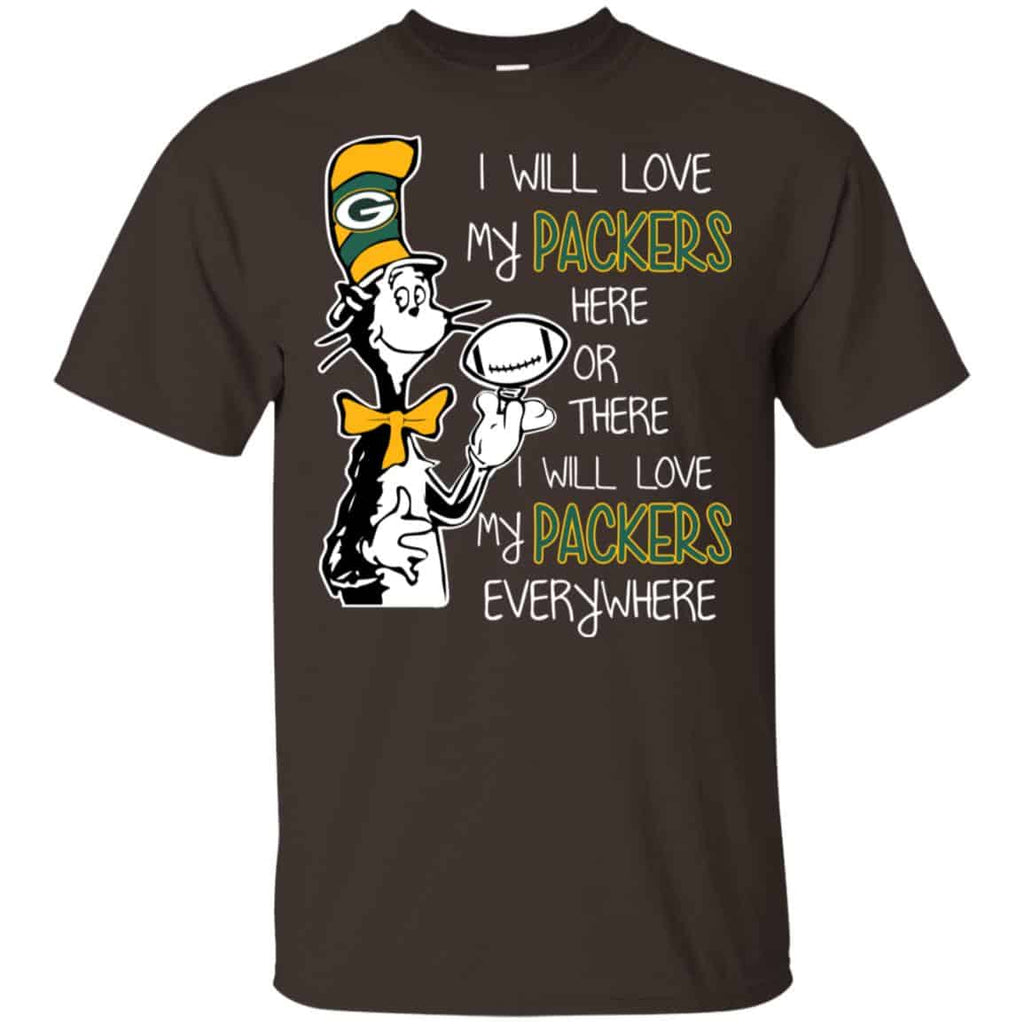 Green Bay Packers: I Will Love Green Bay Packers Here Or There I Will Love My Green Bay Packers Everywhere T-Shirts, Hoodie, Tank