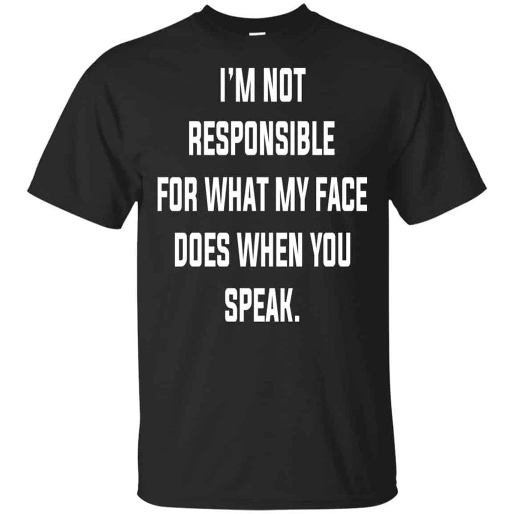 I’m Not Responsible For What My Face Does When You Speak T-Shirts, Hoodie, Tank