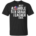 Asshole 5th Grade Teacher Ever T-Shirts, Hoodie, Tank