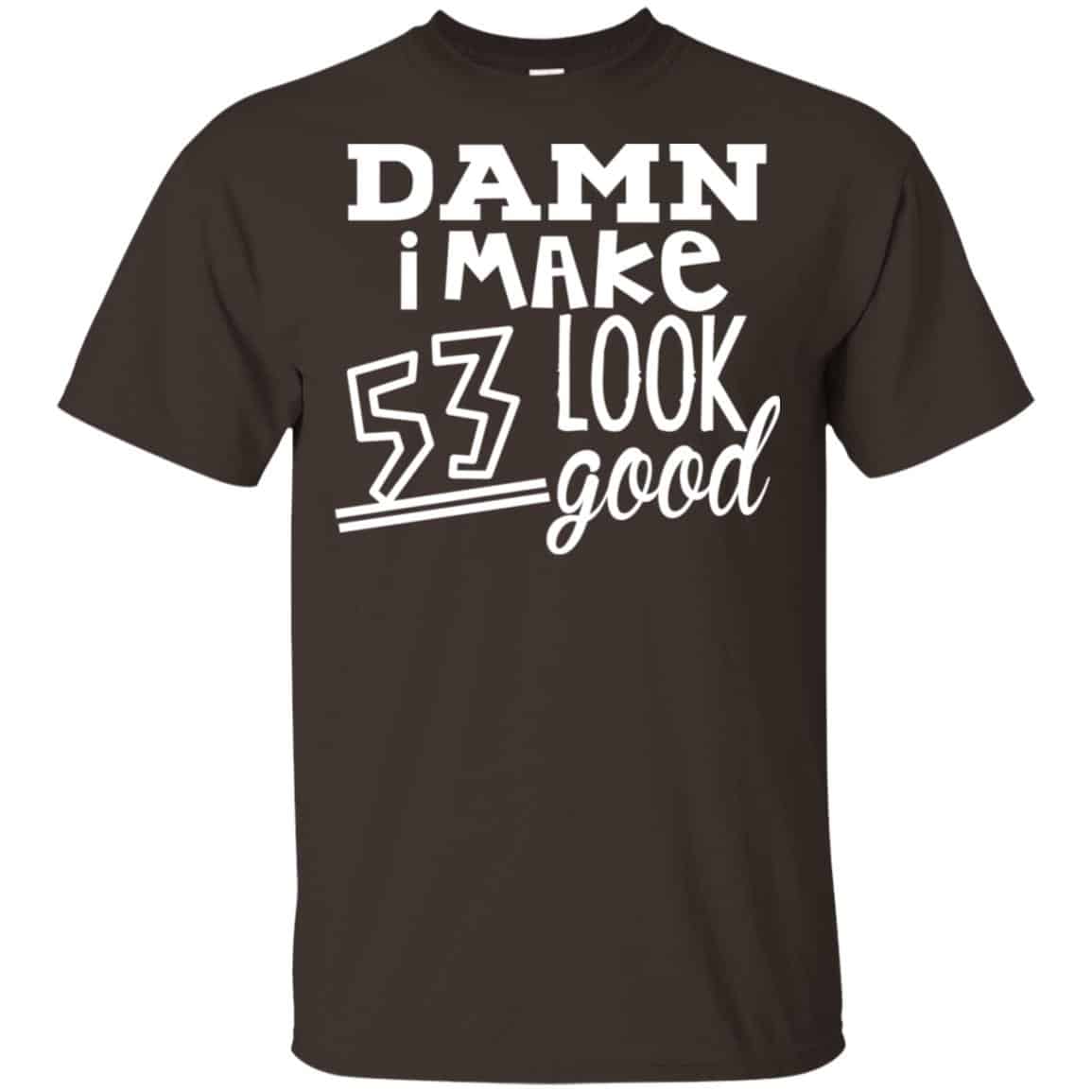 Damn I Make 53 Look Good T-Shirts, Hoodie, Tank