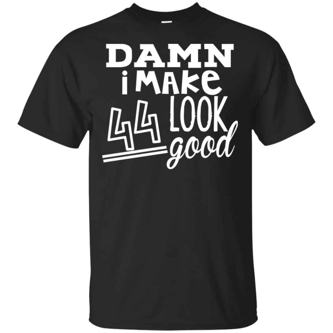 Damn I Make 44 Look Good T-Shirts, Hoodie, Tank