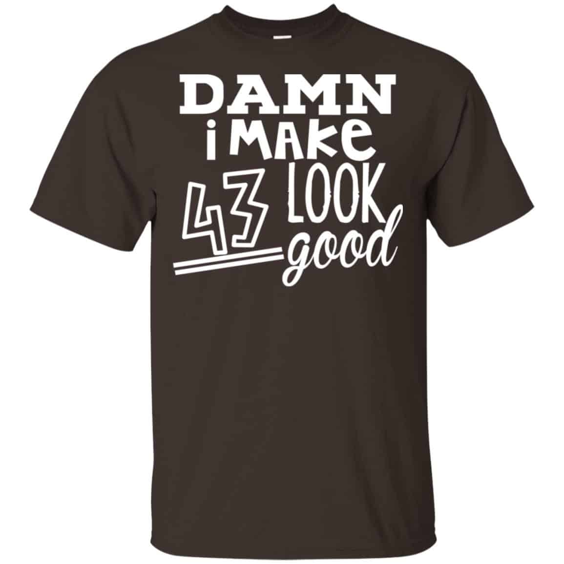 Damn I Make 43 Look Good T-Shirts, Hoodie, Tank