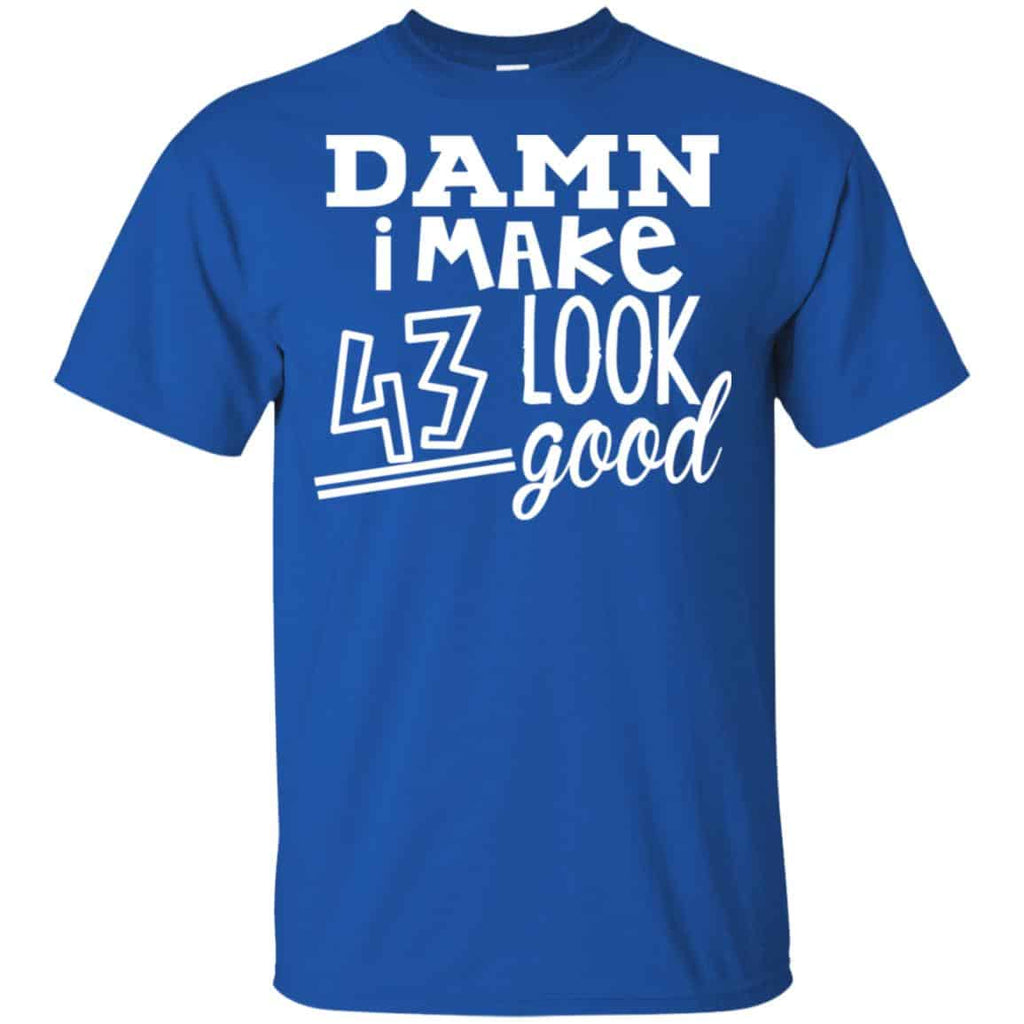 Damn I Make 43 Look Good T-Shirts, Hoodie, Tank