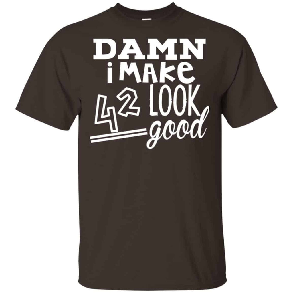 Damn I Make 42 Look Good T-Shirts, Hoodie, Tank