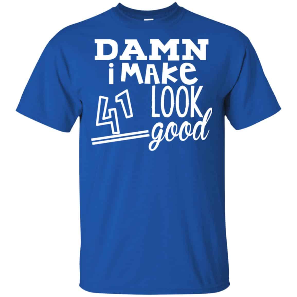 Damn I Make 41 Look Good T-Shirts, Hoodie, Tank