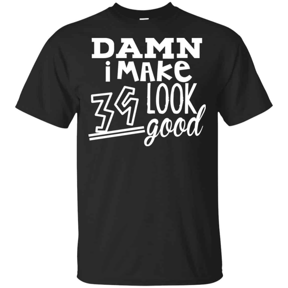 Damn I Make 39 Look Good T-Shirts, Hoodie, Tank