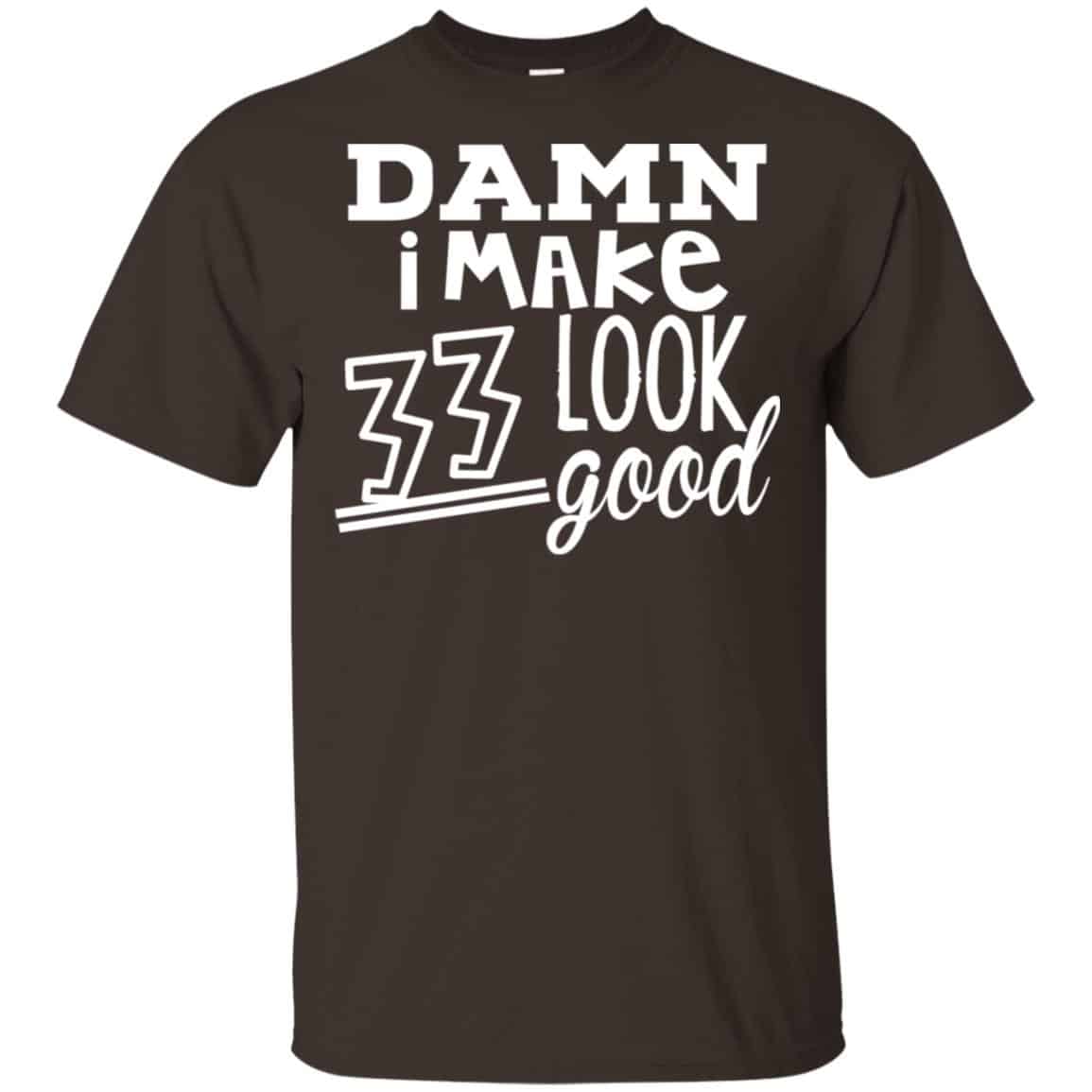 Damn I Make 33 Look Good T-Shirts, Hoodie, Tank
