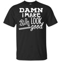 Damn I Make 24 Look Good T-Shirts, Hoodie, Tank