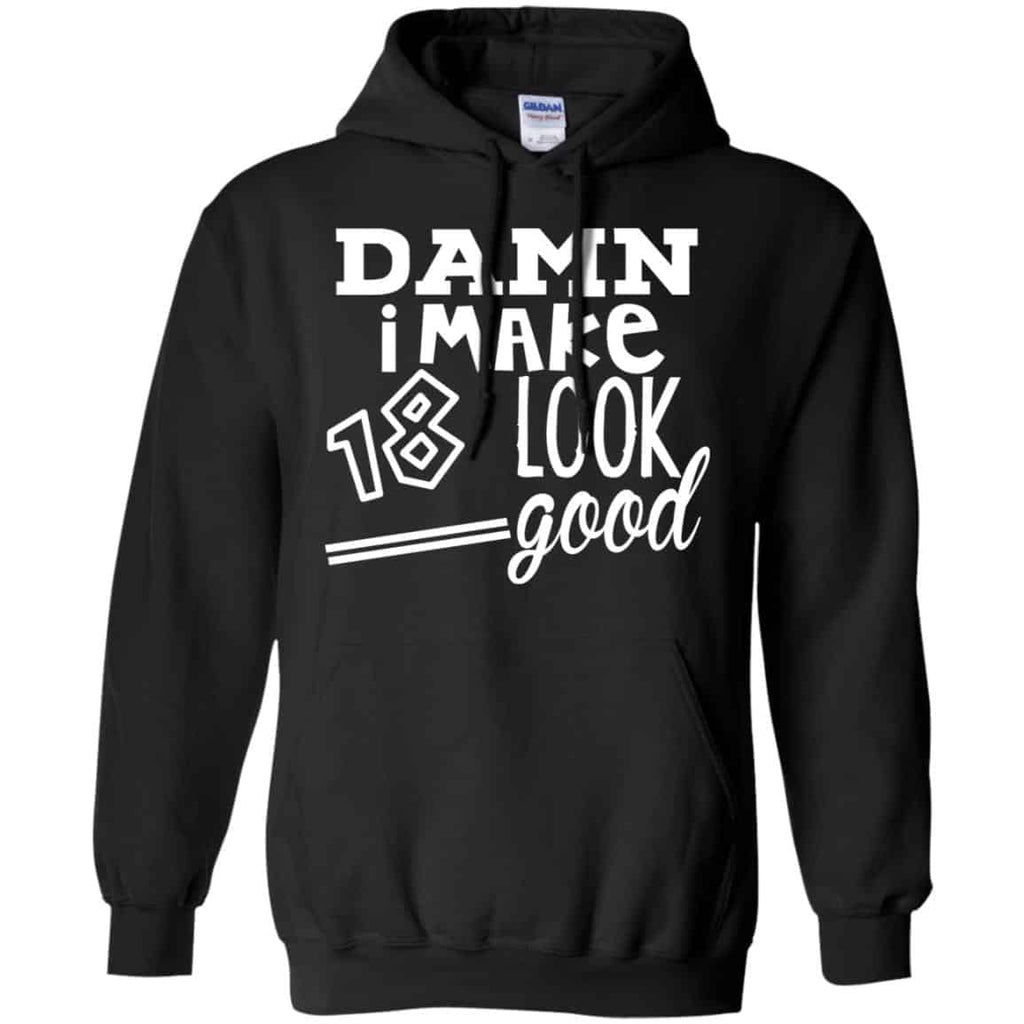 Damn I Make 18 Look Good T-Shirts, Hoodie, Tank