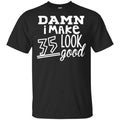 Damn I Make 35 Look Good T-Shirts, Hoodie, Tank