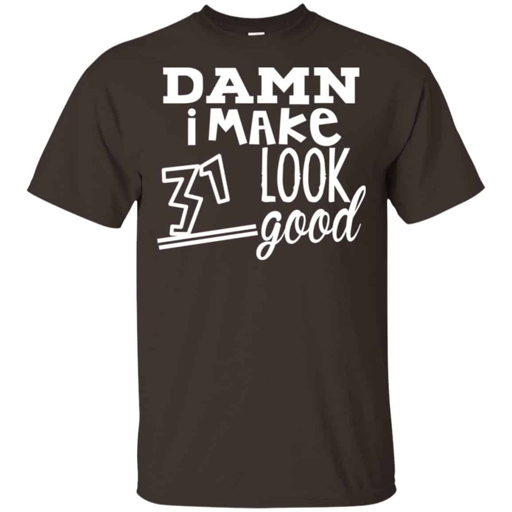 Damn I Make 31 Look Good T-Shirts, Hoodie, Tank