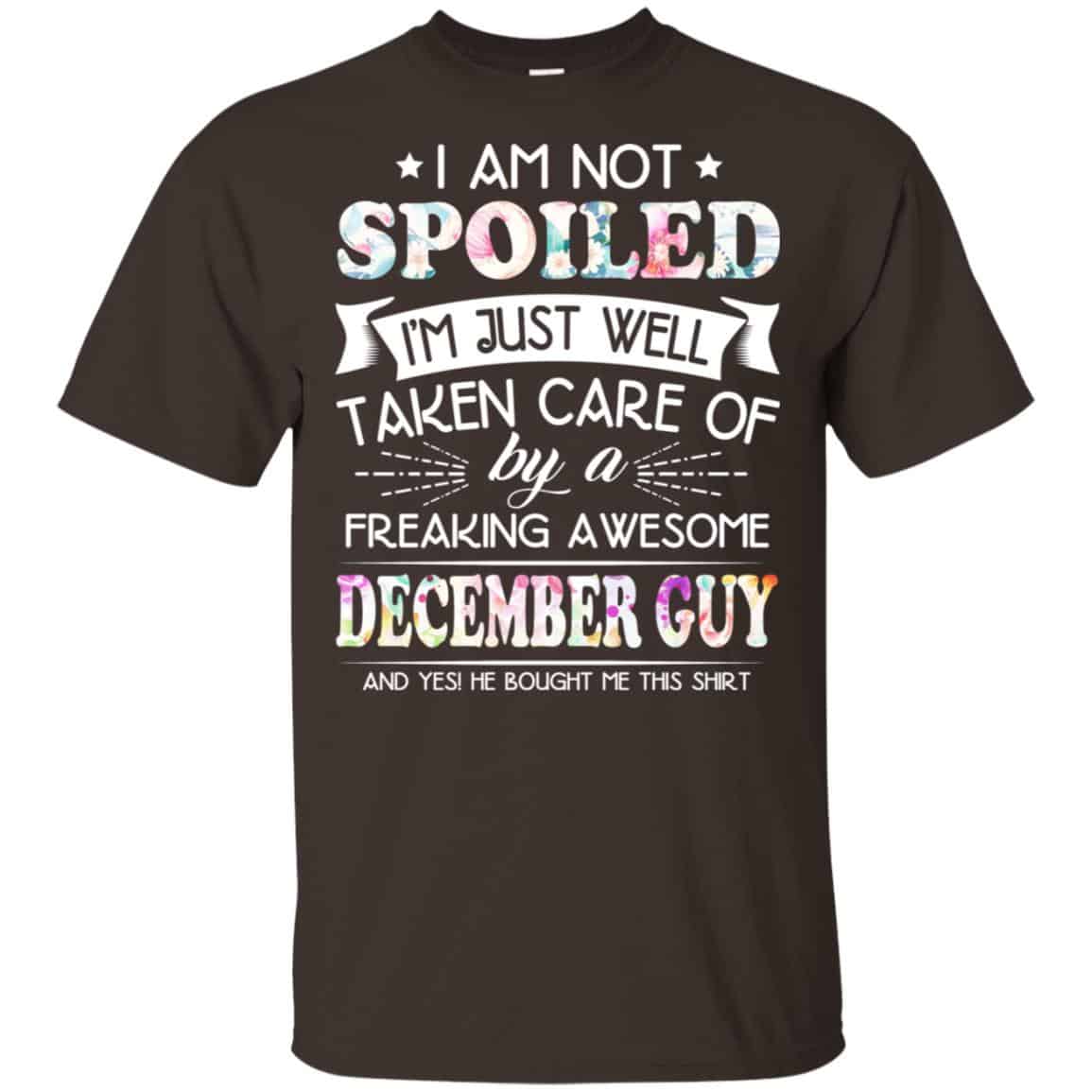 I Am Not Spoiled I’m Just Well Taken Care Of By A Freaking Awesome December Guy T-Shirts, Hoodie, Tank