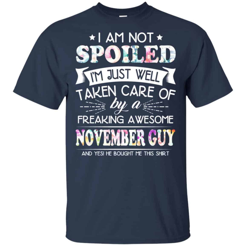 I Am Not Spoiled I’m Just Well Taken Care Of By A Freaking Awesome November Guy T-Shirts, Hoodie, Tank