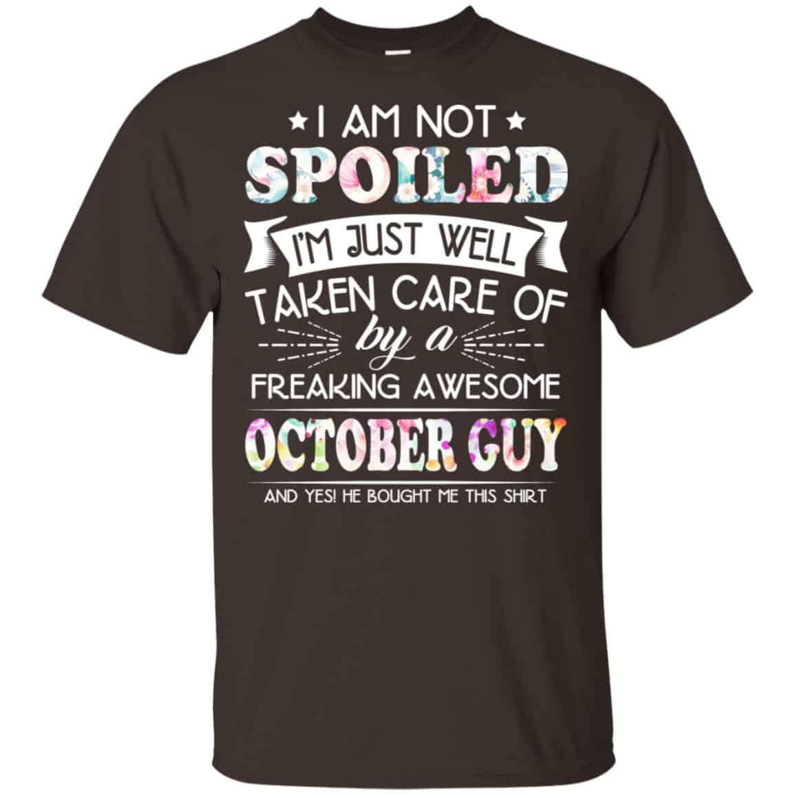 I Am Not Spoiled I’m Just Well Taken Care Of By A Freaking Awesome October Guy T-Shirts, Hoodie, Tank