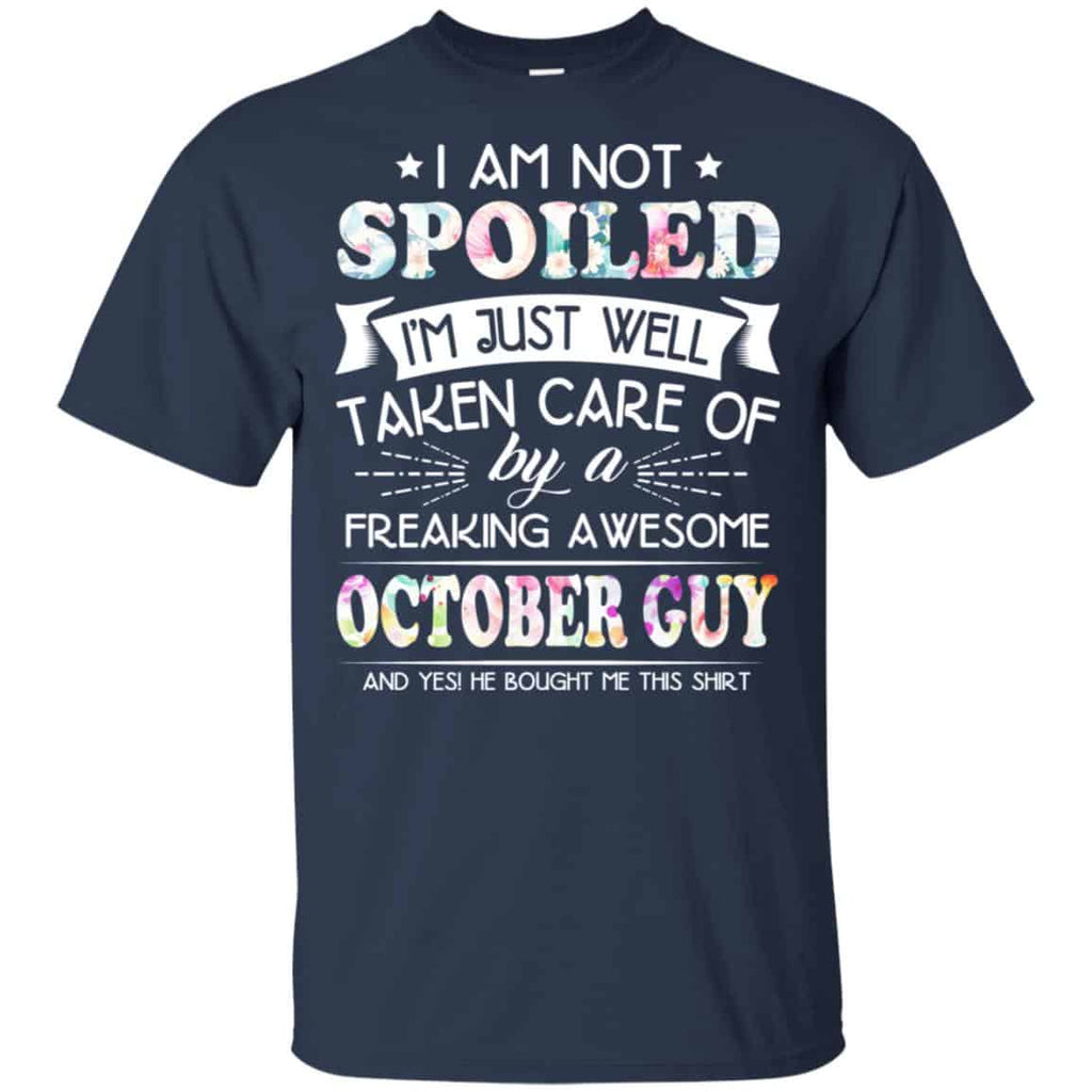 I Am Not Spoiled I’m Just Well Taken Care Of By A Freaking Awesome October Guy T-Shirts, Hoodie, Tank