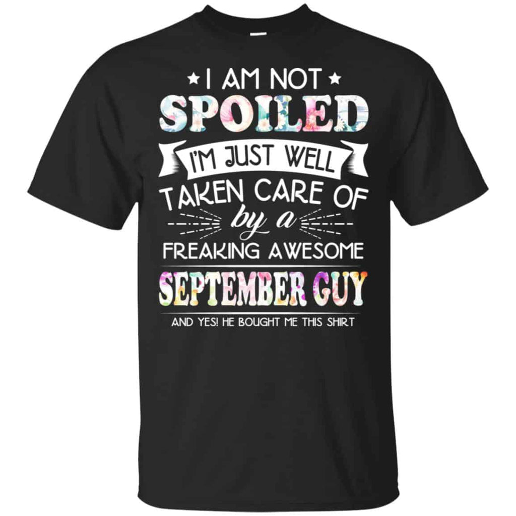 I Am Not Spoiled I’m Just Well Taken Care Of By A Freaking Awesome September Guy T-Shirts, Hoodie, Tank