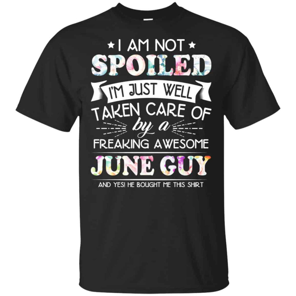 I Am Not Spoiled I’m Just Well Taken Care Of By A Freaking Awesome June Guy T-Shirts, Hoodie, Tank