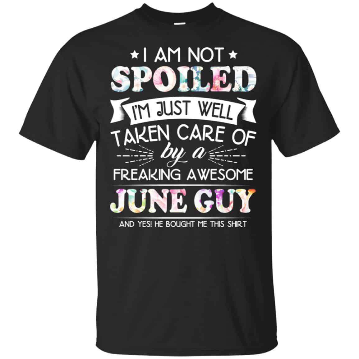 I Am Not Spoiled I’m Just Well Taken Care Of By A Freaking Awesome June Guy T-Shirts, Hoodie, Tank