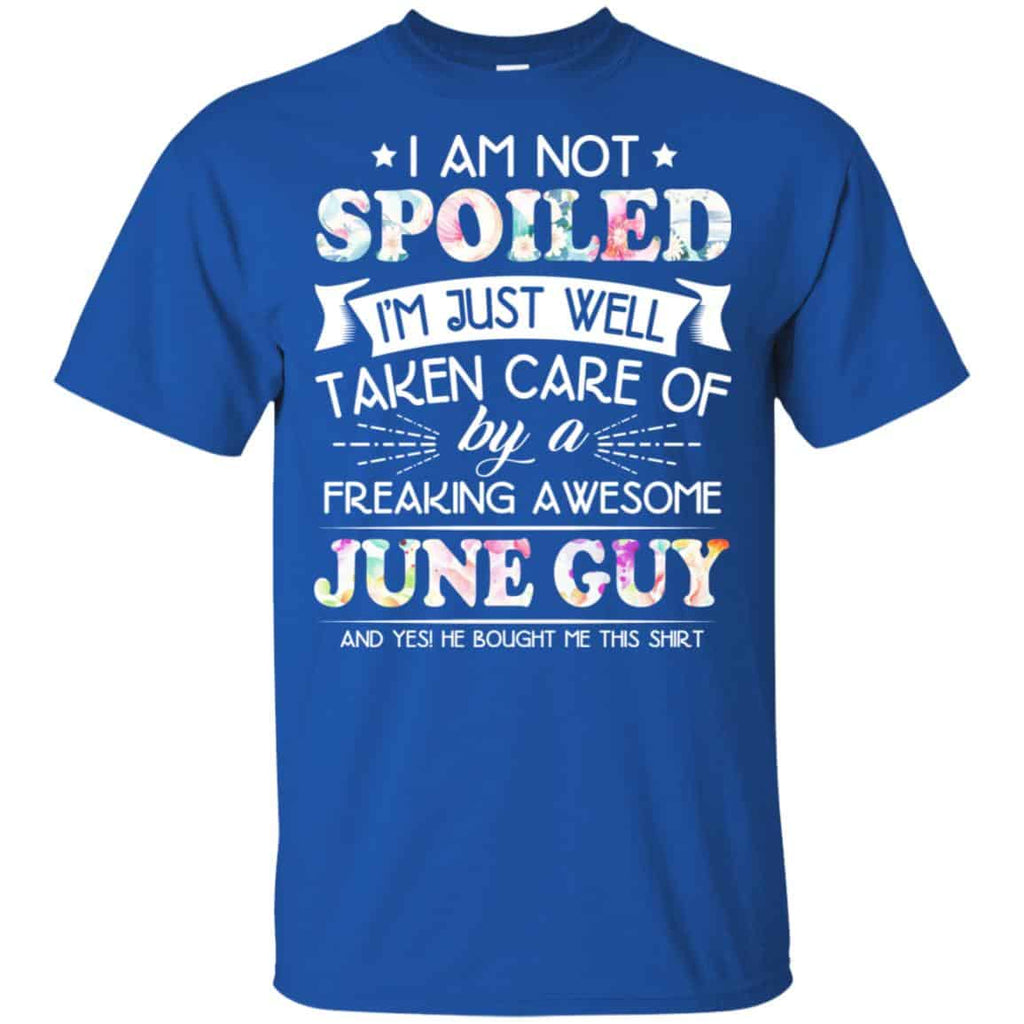 I Am Not Spoiled I’m Just Well Taken Care Of By A Freaking Awesome June Guy T-Shirts, Hoodie, Tank
