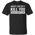 What Doesn’t Kill You Disappoints Me Shirt, Hoodie, Tank