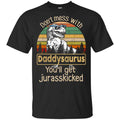 Don’t Mess With Daddysaurus You’ll Get Jurasskicked T-Shirts, Hoodie, Tank
