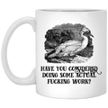 Have You Considered Doing Some Actual Fucking Work Mug