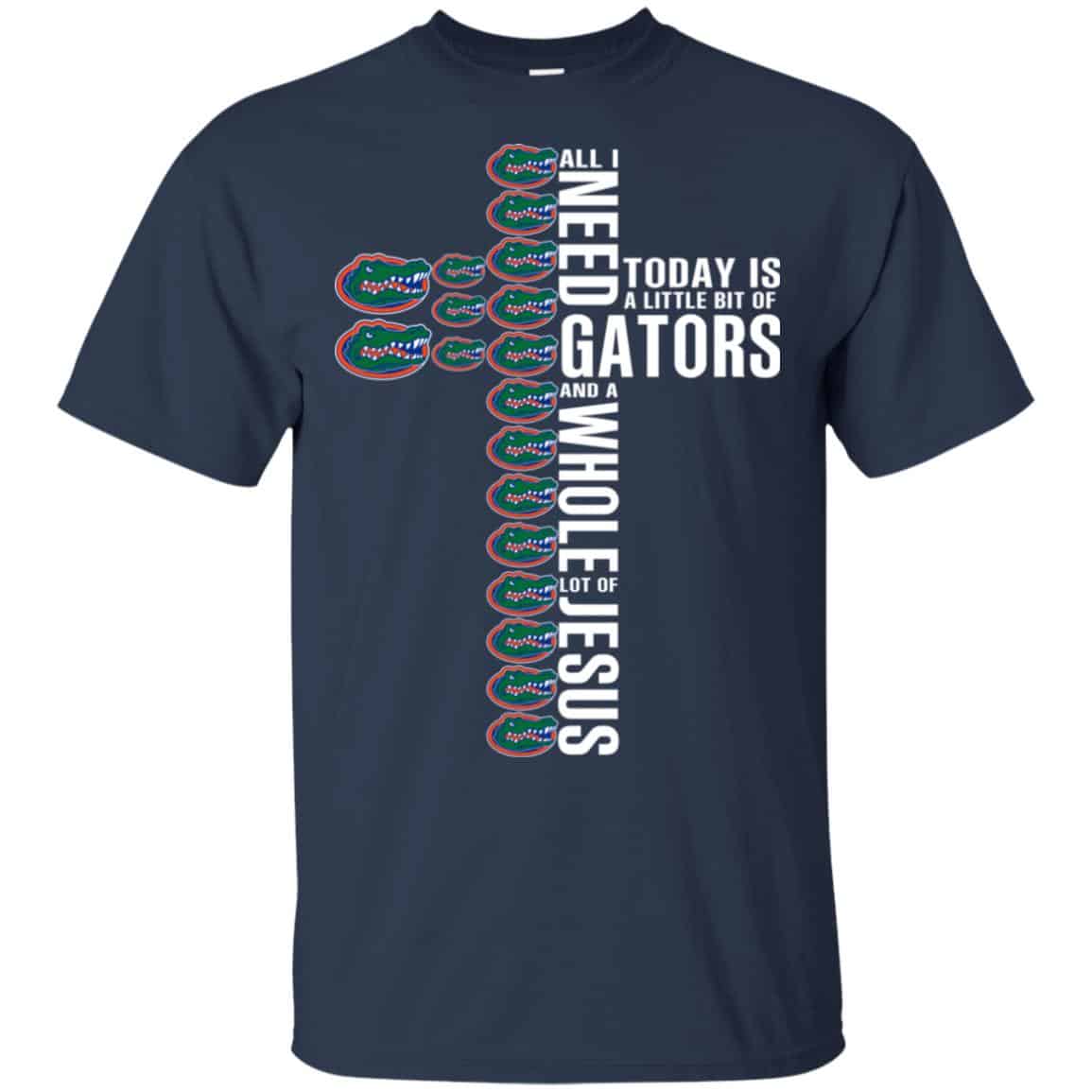 Jesus: All I Need Is A Little Bit Of Gators And A Whole Lot Of Jesus T-Shirts, Hoodie, Tank