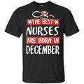 The Best Nurses Are Born In December Birthday T-Shirts, Hoodie, Tank