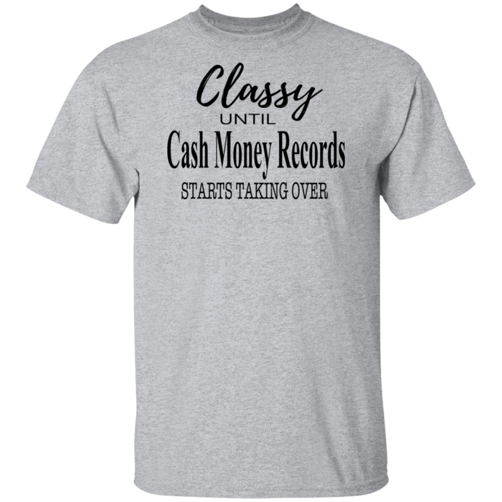 Classy Until Cash Money Records Starts Taking Over Shirt, Hoodie, Tank