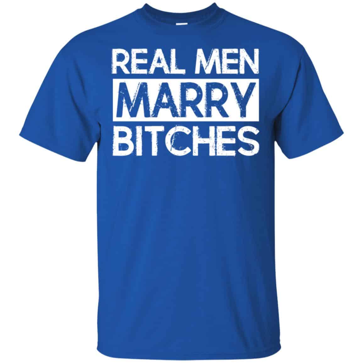 Real Men Marry Bitches T-Shirts, Hoodie, Tank
