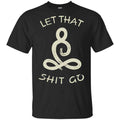 Let That Shit Go Yoga Shirt, Hoodie, Tank