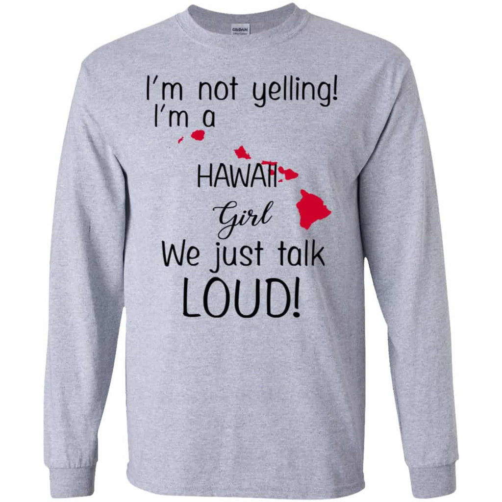 I’m Not Yelling I’m A Hawaii Girl We Just Talk Loud T-Shirts, Hoodie, Tank