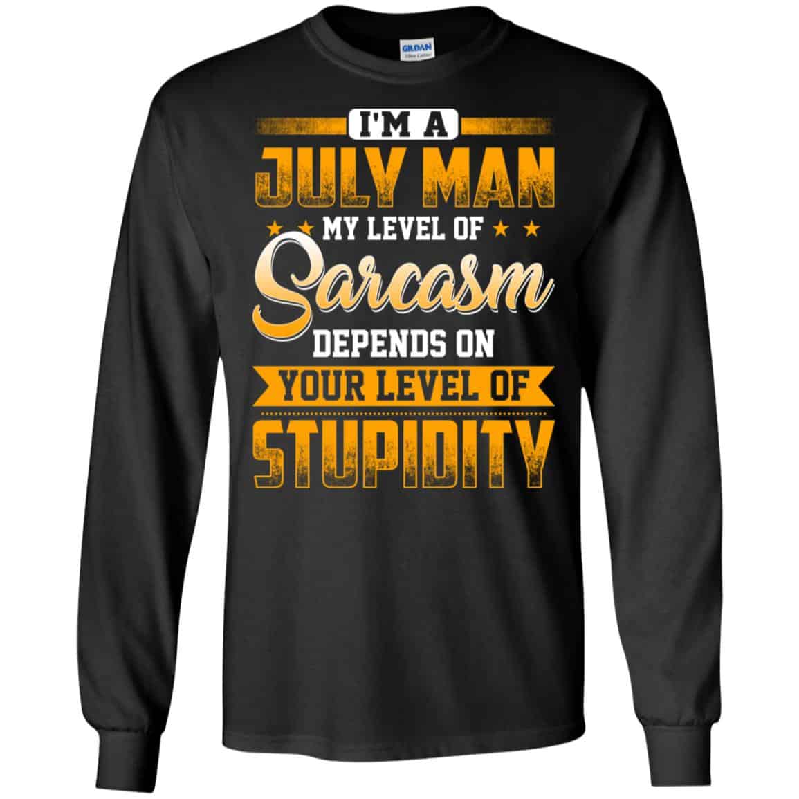 I’m A July Man My Level Of Sarcasm Depends On Your Level Of Stupidity T-Shirts, Hoodie, Tank